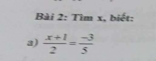 Tìm x, biết: 
a)  (x+1)/2 = (-3)/5 