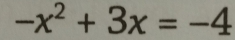 -x^2+3x=-4