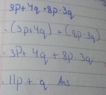 3p+4q,8p-3q
=(3p+4q)+(8p-3q)
=3p+4q+8p-3q
=11p+qAns