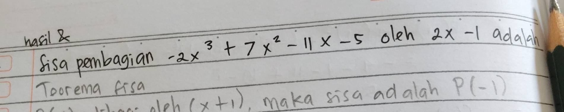 hasil & adaah 
fisa pembagian -2x^3+7x^2-11x-5
oleh 2x-1
Toorema fisa 
be- alch (x+1) , maka sisa ad alah P(-1)