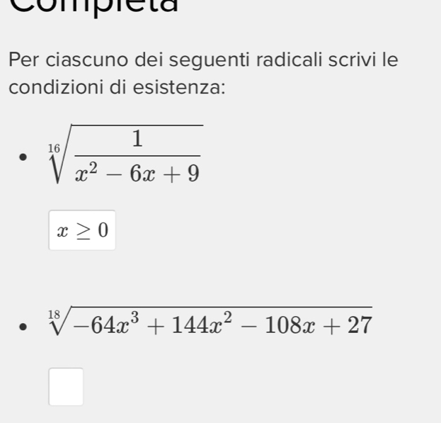 compreta
Per ciascuno dei seguenti radicali scrivi le
condizioni di esistenza:
x≥ 0
sqrt[18](-64x^3+144x^2-108x+27)