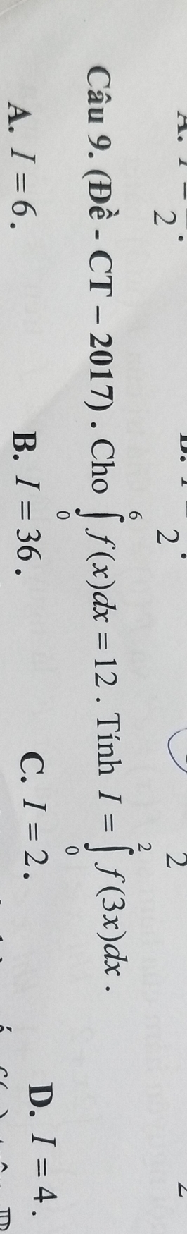 2°2^(·)
2
2
Cau9.(Dhat e-CT-2017) . Cho ∈tlimits _0^6f(x)dx=12. Tính I=∈tlimits _0^2f(3x)dx.
A. I=6. B. I=36. C. I=2.
D. I=4.