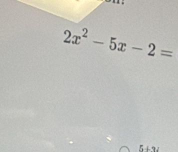 2x^2-5x-2=
5+3i