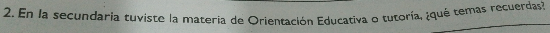 En la secundaria tuviste la materia de Orientación Educativa o tutoría, ¿qué temas recuerdas?