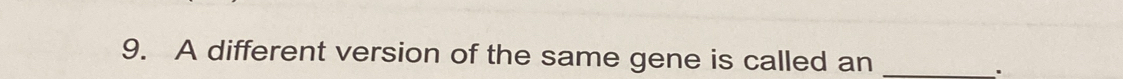 A different version of the same gene is called an_ 
.