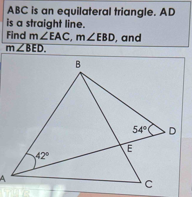 ABC is an equilateral triangle. AD
is a straight line.
Find m∠ EAC,m∠ EBD , and
m∠ BED.