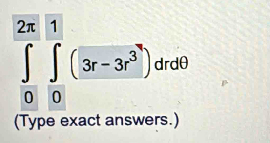 ∈tlimits _0^((2π)∈tlimits _0^(frac π)2)(3r-3r^3)dr(θ )
(Type exact answers.)