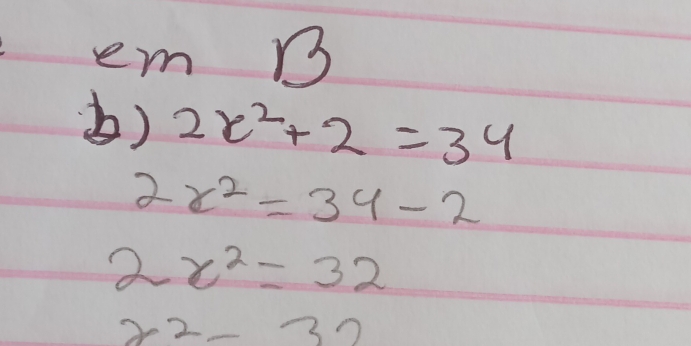 em B 
b) 2x^2+2=34
2x^2=34-2
2x^2=32
x^2-32