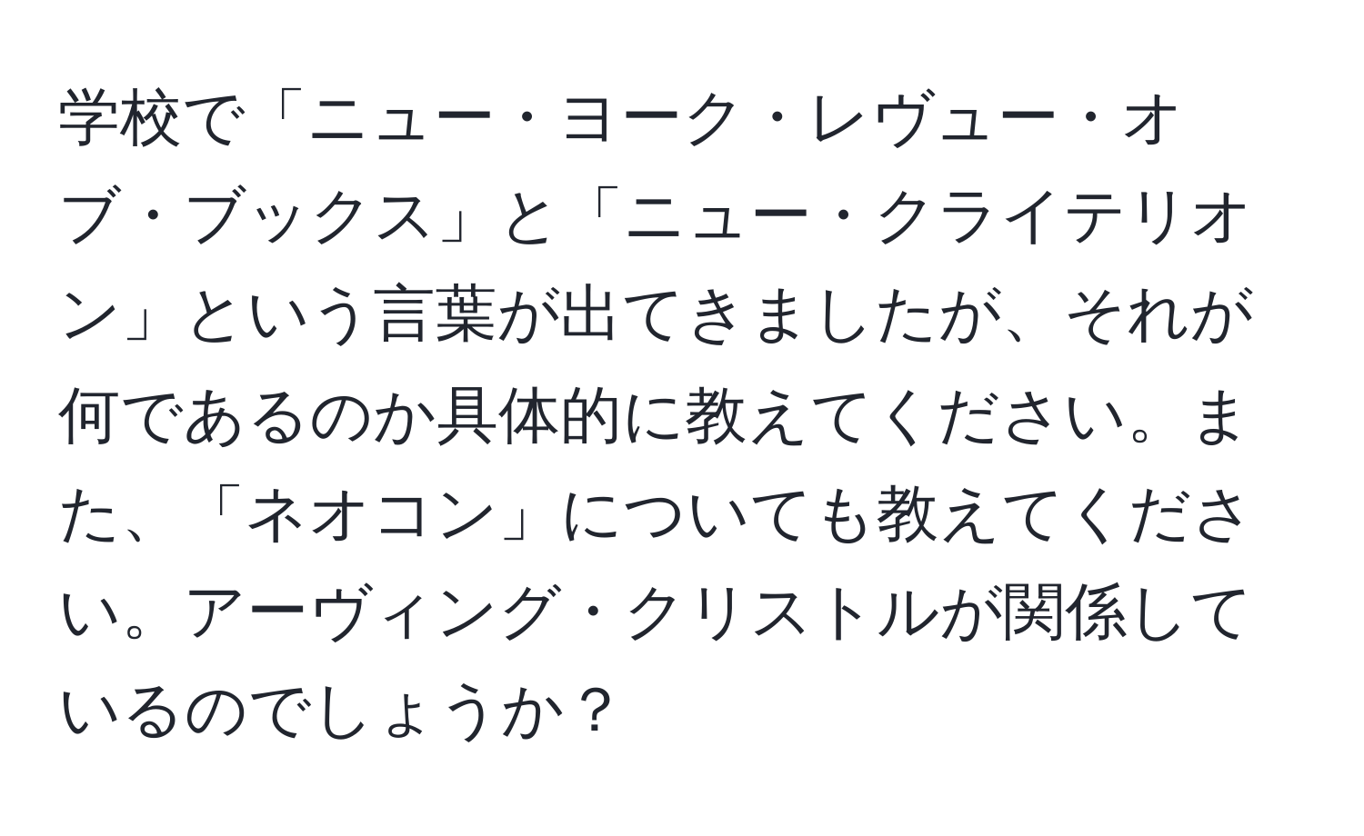 学校で「ニュー・ヨーク・レヴュー・オブ・ブックス」と「ニュー・クライテリオン」という言葉が出てきましたが、それが何であるのか具体的に教えてください。また、「ネオコン」についても教えてください。アーヴィング・クリストルが関係しているのでしょうか？