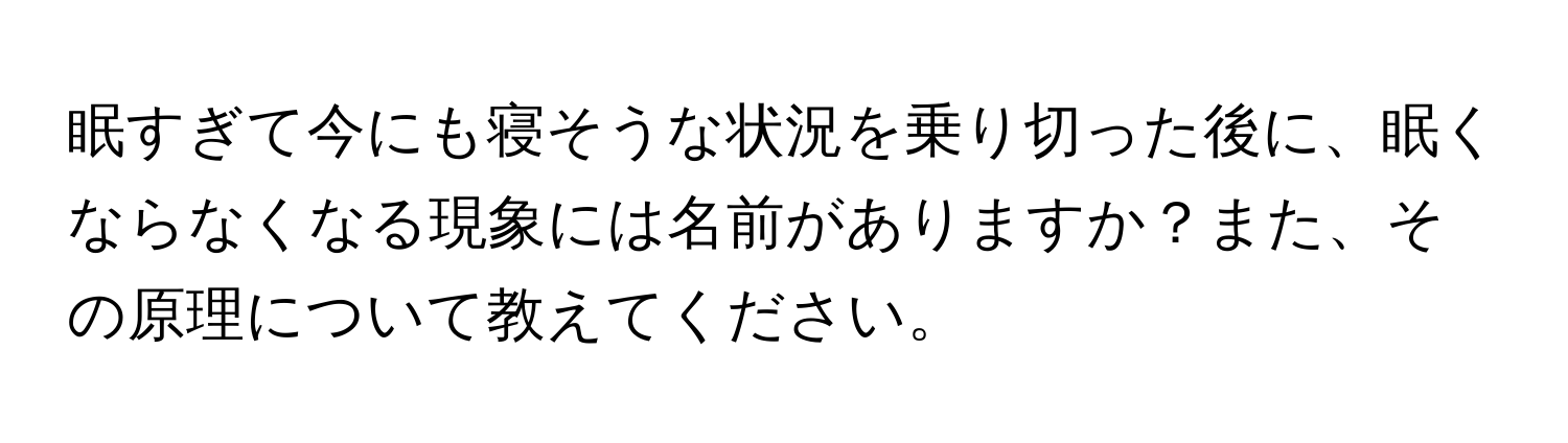 眠すぎて今にも寝そうな状況を乗り切った後に、眠くならなくなる現象には名前がありますか？また、その原理について教えてください。