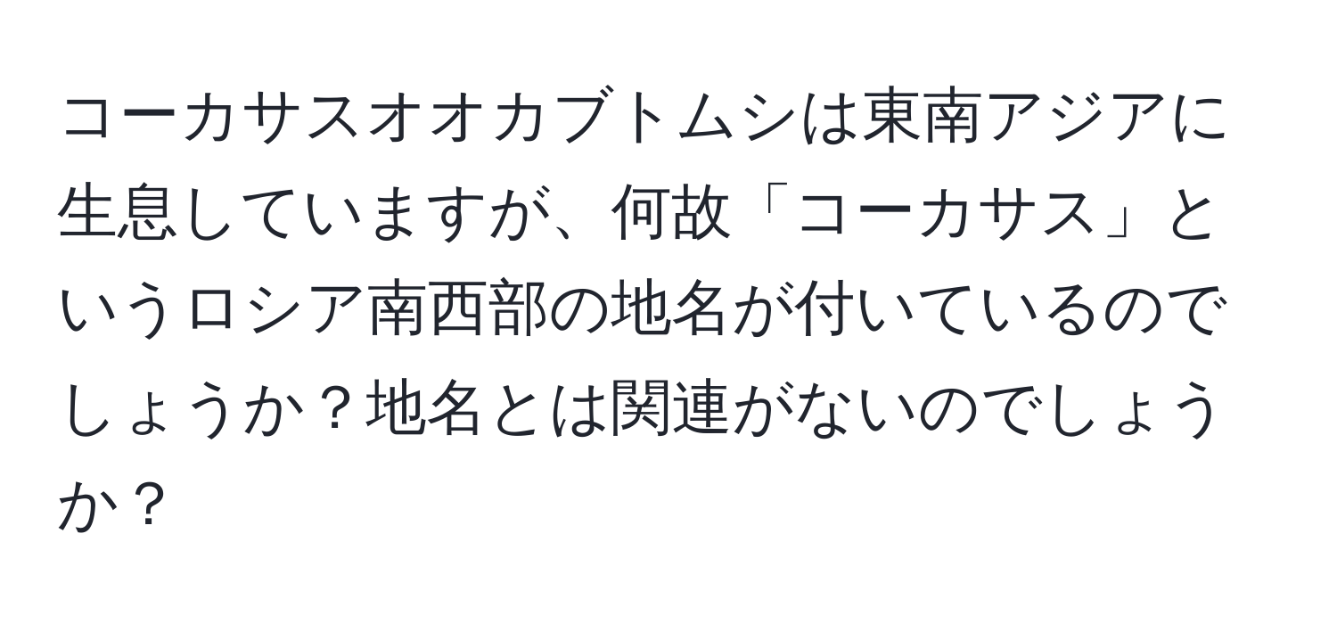 コーカサスオオカブトムシは東南アジアに生息していますが、何故「コーカサス」というロシア南西部の地名が付いているのでしょうか？地名とは関連がないのでしょうか？