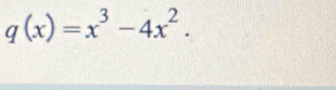 q(x)=x^3-4x^2.