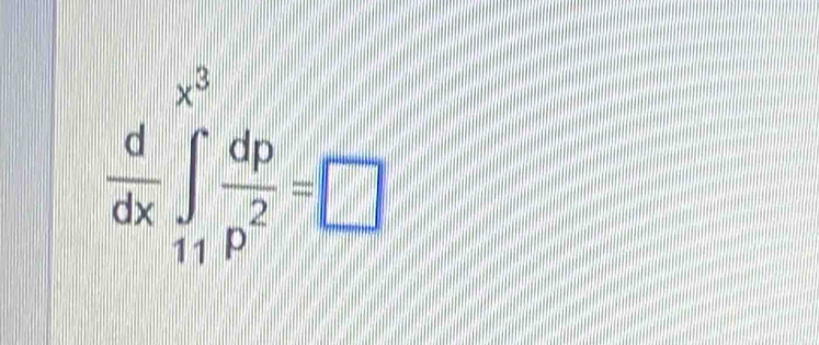  d/dx ∈tlimits _(11)^(x^(3)) dp/p^2 =□