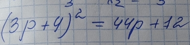 (3p+4)^2=44p+12