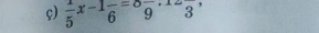 ç)  1/5 x-1frac 6=8frac 9· 12frac 3,