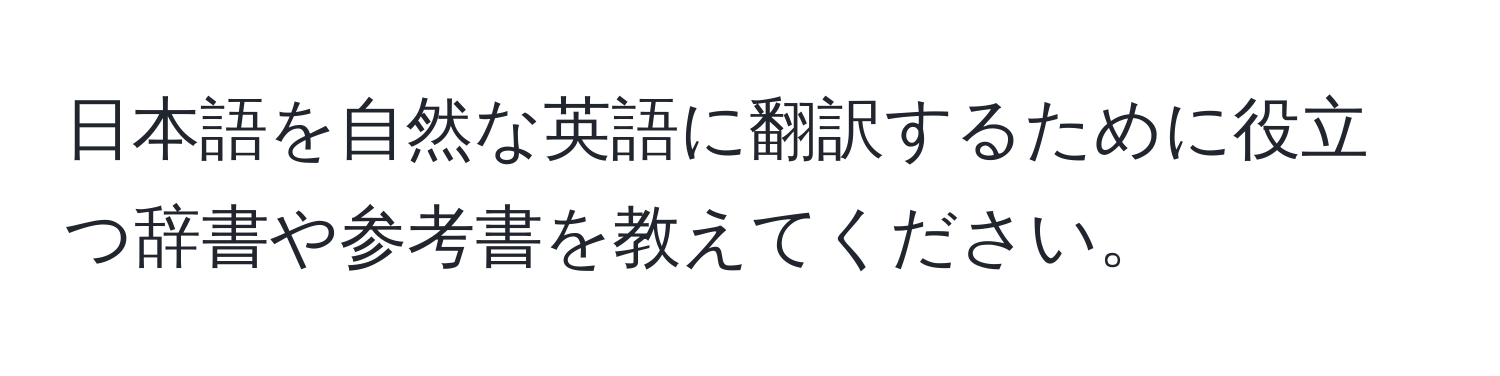 日本語を自然な英語に翻訳するために役立つ辞書や参考書を教えてください。