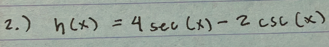 ) h(x)=4sec (x)-2csc (x)