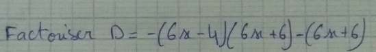 Factoi sen D=-(6x-4)(6x+6)-(6x+6)