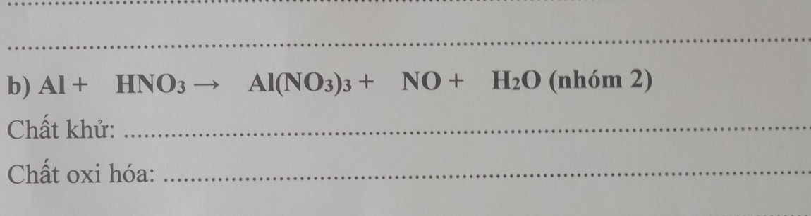 Al+HNO_3 Al(NO_3)_3+NO+H_2O (nhóm 2) 
Chất khử:_ 
Chất oxi hóa:_