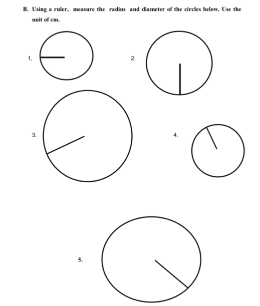 Using a ruler, measure the radius and diameter of the circles below. Use the 
unit of cm. 
1, 
2. 
4. 
5.