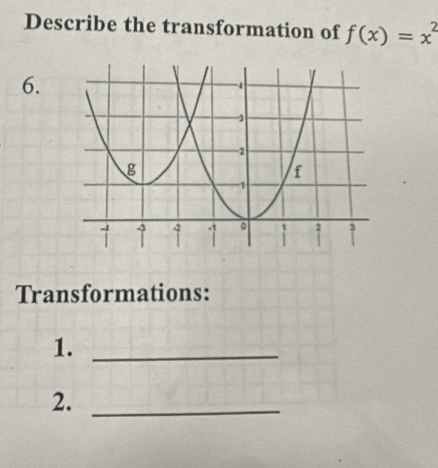 Describe the transformation of f(x)=x^2
6. 
Transformations: 
1._ 
2._