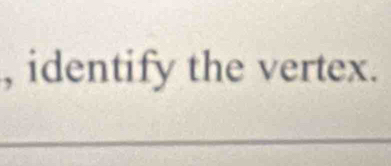 identify the vertex. 
_