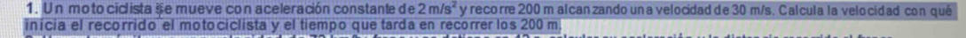 Un mo to ciclista se mueve con aceleración constante de 2m/s^2 y recorre 200 m alcan zando una velocidad de 30 m/s. Calcula la velocidad con qué 
inícia el recorrido el motociclista y el tiempo que tarda en recorrer los 200 m.