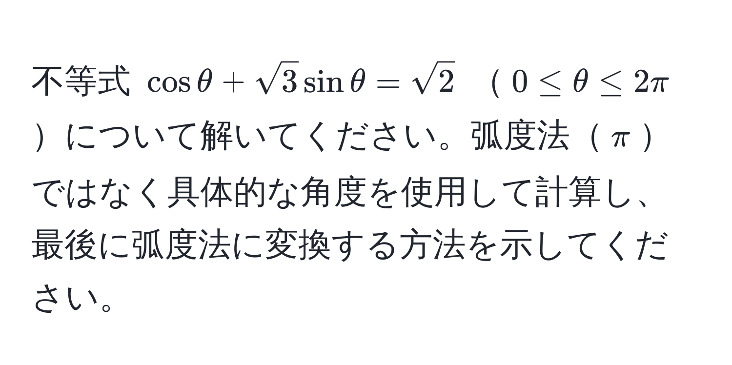 不等式 $cosθ + sqrt(3)sinθ = sqrt(2)$ $0 ≤ θ ≤ 2π$について解いてください。弧度法$π$ではなく具体的な角度を使用して計算し、最後に弧度法に変換する方法を示してください。