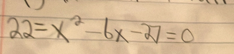 22=x^2-6x-27=0