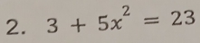 3+5x^2=23