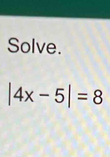 Solve.
|4x-5|=8