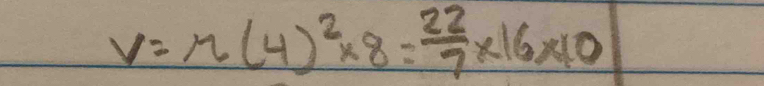 V=π (4)^2* 8= 22/7 * 16* 10