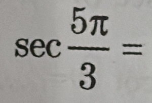 sec  5π /3 =