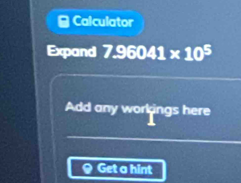 Calculator 
Expand 7.96041* 10^5
Add any workings here 
Get a hint