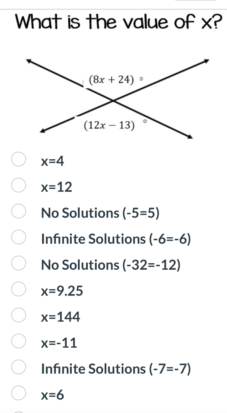 What is the value of x?
x=4
x=12
No Solutions (-5=5)
Infnite Solutions (-6=-6)
No Solutions (-32=-12)
x=9.25
x=144
x=-11
Infınite Solutions (-7=-7)
x=6