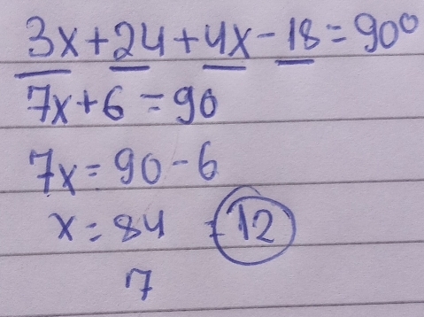 3x+24+4x-18=90°
7x+6=90
7x=90-6
x=84 12