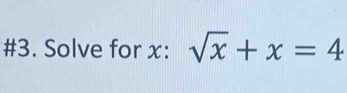 #3. Solve for x : sqrt(x)+x=4