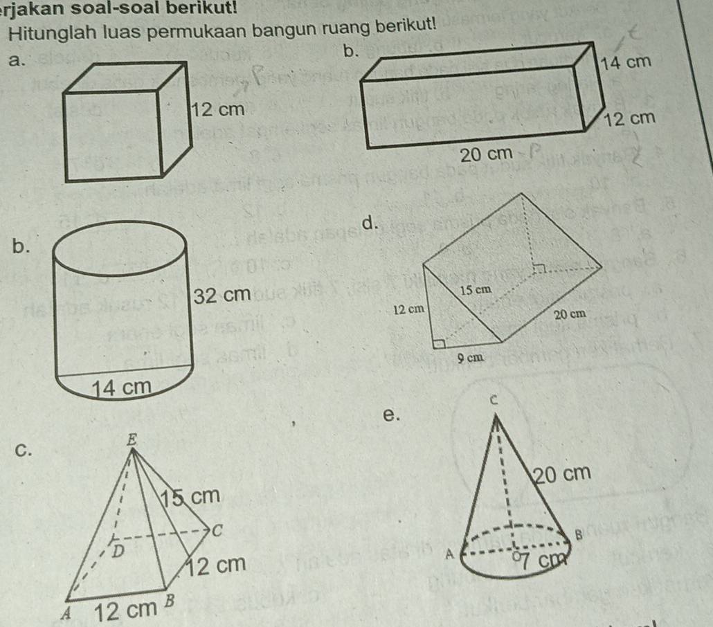 rjakan soal-soal berikut! 
Hitunglah luas permukaan bangun ruang berikut! 
a. 
d. 
b. 

e. 
C. 
A 12 cm