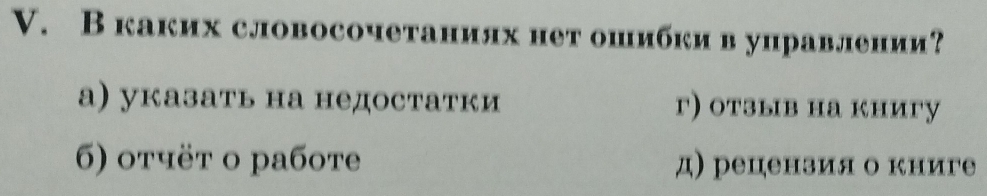 В каких словосочетаниях нет ошибки в управлении?
а) указать на недостатки г) отзыв на книгу
6) οτчëτ ο pабοte д) рецензия о книге