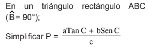 En un triángulo rectángulo ABC
(widehat B=90°); 
Simplificar P= (aTanC+bSenC)/c 