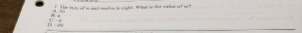 The sum of wand twelve is eight. What is the value of w?
A. 20
B. 4
C. -4
D. −20