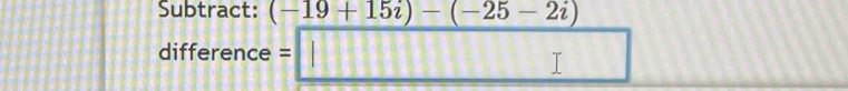 Subtract: (-19+15i)-(-25-2i)
difference = =□