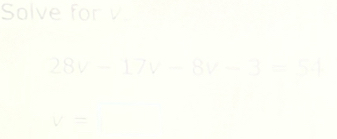 Solve for voe
28v-17v-8v-3=64
v= □ 