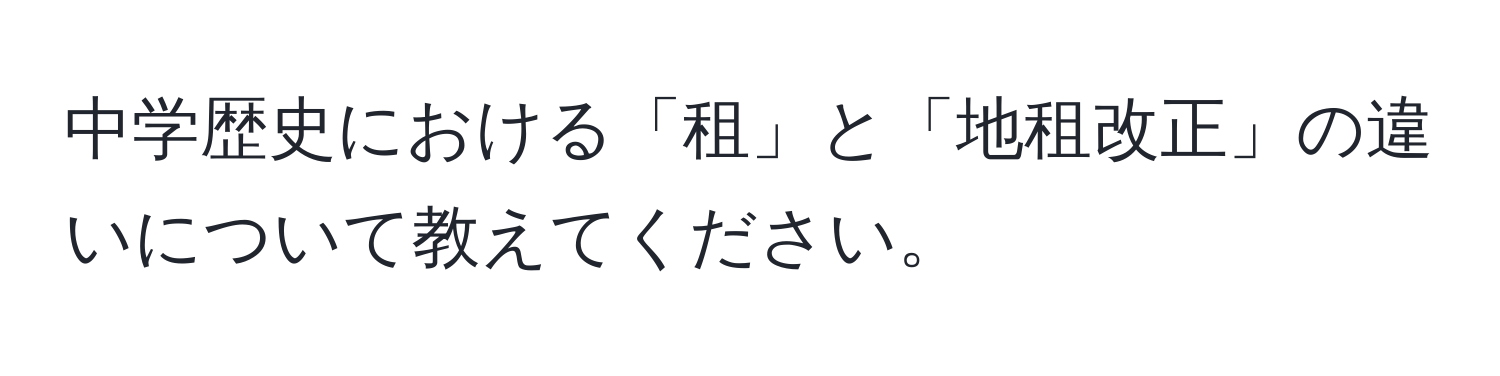 中学歴史における「租」と「地租改正」の違いについて教えてください。