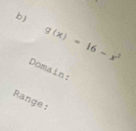 g(x)=16-x^2
Domain: 
Range :