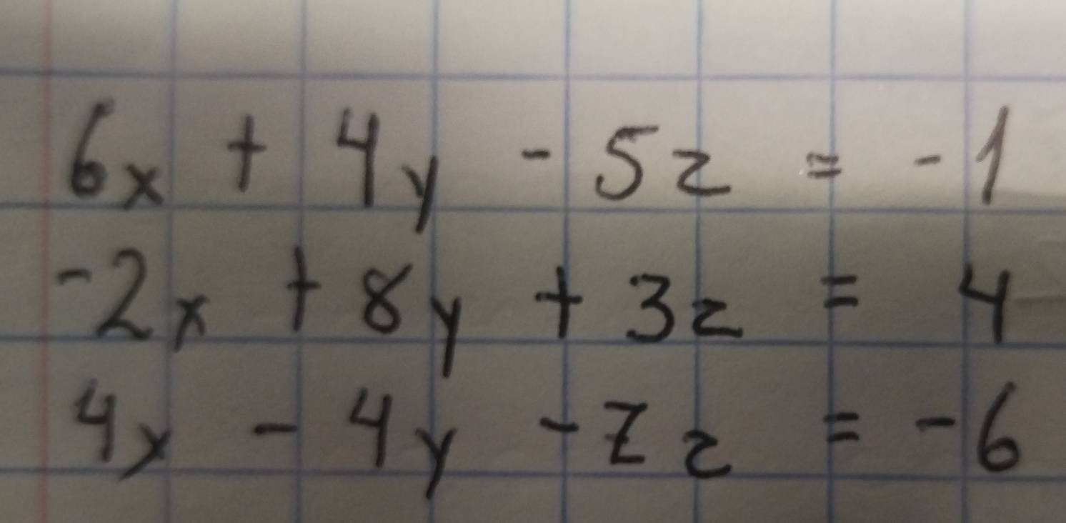 6x+4y-5z=-1
beginarrayr -2x+8y+3z=4 4x-4y-zz=-6endarray