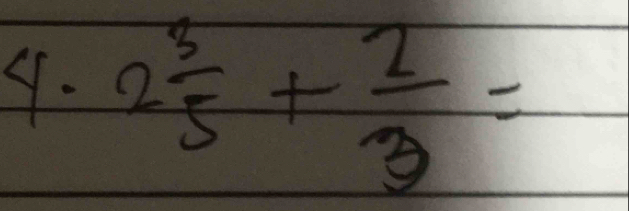 2 3/5 + 2/3 =