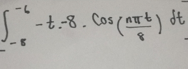 ∈t _(-8)^(-6)-t=8· cos ( nπ t/8 )dt