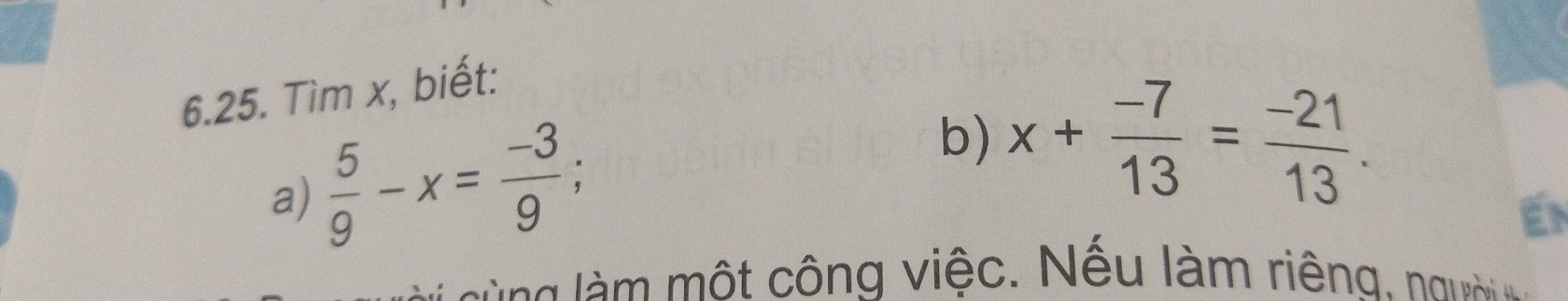 Tìm x, biết: 
a)  5/9 -x= (-3)/9 ; b) x+ (-7)/13 = (-21)/13 . 
a 
t công việc. Nếu làm riêna. nguờ