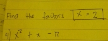 X
Find the factors 1 x=2
3
4 x^2+x-12